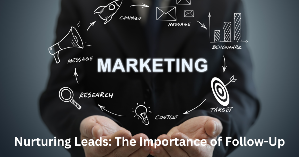 Nurturing Leads: The Importance of Follow-Up